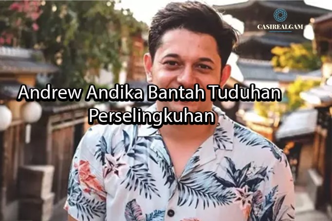 casirealgam Andrew Andika Bantah Tuduhan Perselingkuhan