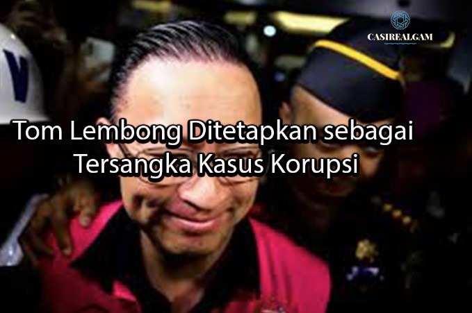 casirealgam Tom Lembong Ditetapkan sebagai Tersangka Kasus Korupsi